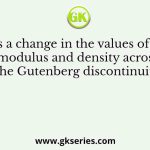 There is a change in the values of the bulk modulus and density across the Gutenberg discontinuity