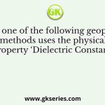 Which one of the following geophysical methods uses the physical property ‘Dielectric Constant’?
