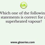Which one of the following statements is correct for a superheated vapour?