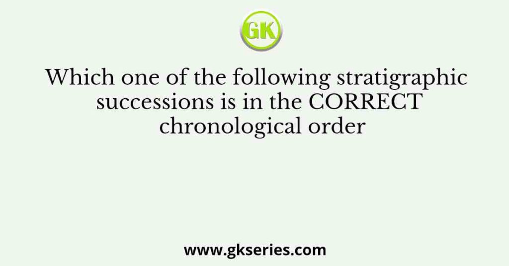 Which one of the following stratigraphic successions is in the CORRECT chronological order