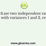 𝑋 and 𝑌 are two independent random variables with variances 1 and 2, respectively