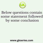 Below questions contain some statement followed by some conclusion