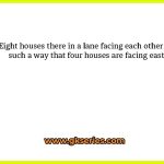 Eight houses there in a lane facing each other in such a way that four houses are facing east