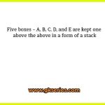 Five boxes – A, B, C, D, and E are kept one above the above in a form of a stack