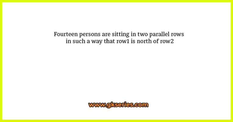 Fourteen persons are sitting in two parallel rows in such a way that ...