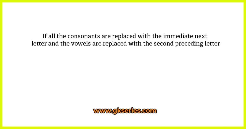If all the consonants are replaced with the immediate next