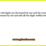 If the odd digits are decreased by one and the even digits are increased by one and add all the digits within the number