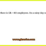 In a company, there is (2k + 80) employees. On a rainy day one third of male