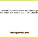 In each of the questions below, a sentence is given with two blanks that indicate that some parts are missing