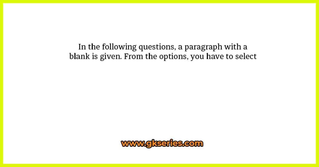 In the following questions, a paragraph with a blank is given. From the options, you have to select