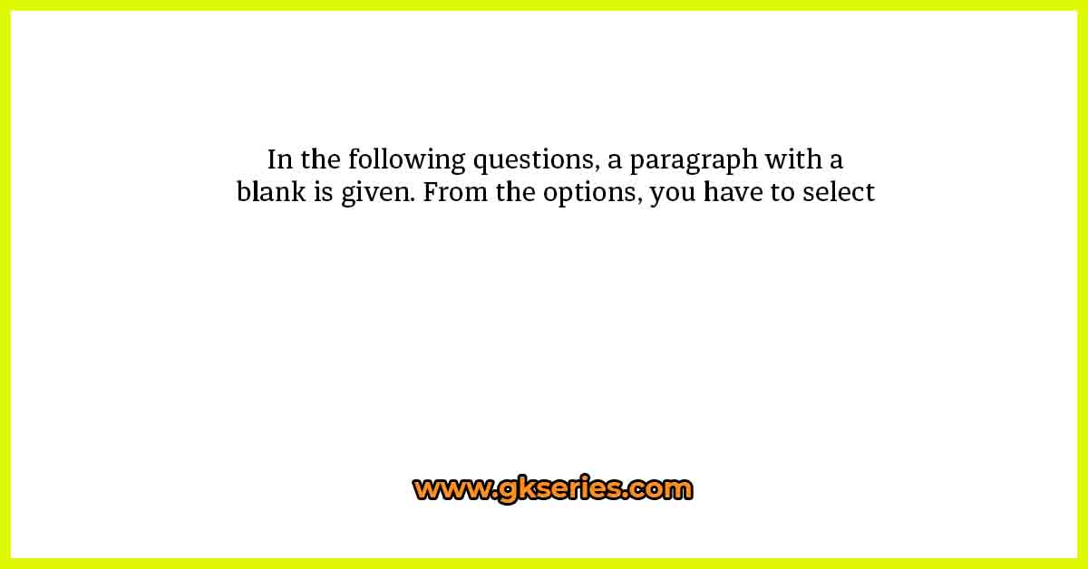 In the following questions, a paragraph with a blank is given. From the options, you have to select