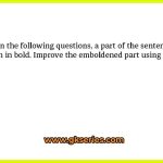 In the following questions, a part of the sentence is given in bold. Improve the emboldened part using the given