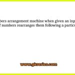 Numbers arrangement machine when given an input line of numbers rearranges them following a particular