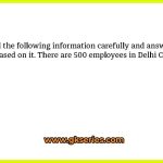 Read the following information carefully and answer the questions based on it. There are 500 employees in Delhi Campus of Tata