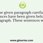 Read the given paragraph carefully. Few sentences have been given below the paragraph. These sentences would