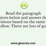 Read the paragraph given below and answer the questions based on the same that follow. There are lots of good