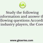 Study the following information and answer the following questions According to industry players, the Corona