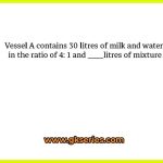 Vessel A contains 30 litres of milk and water in the ratio of 4: 1 and ____litres of mixture