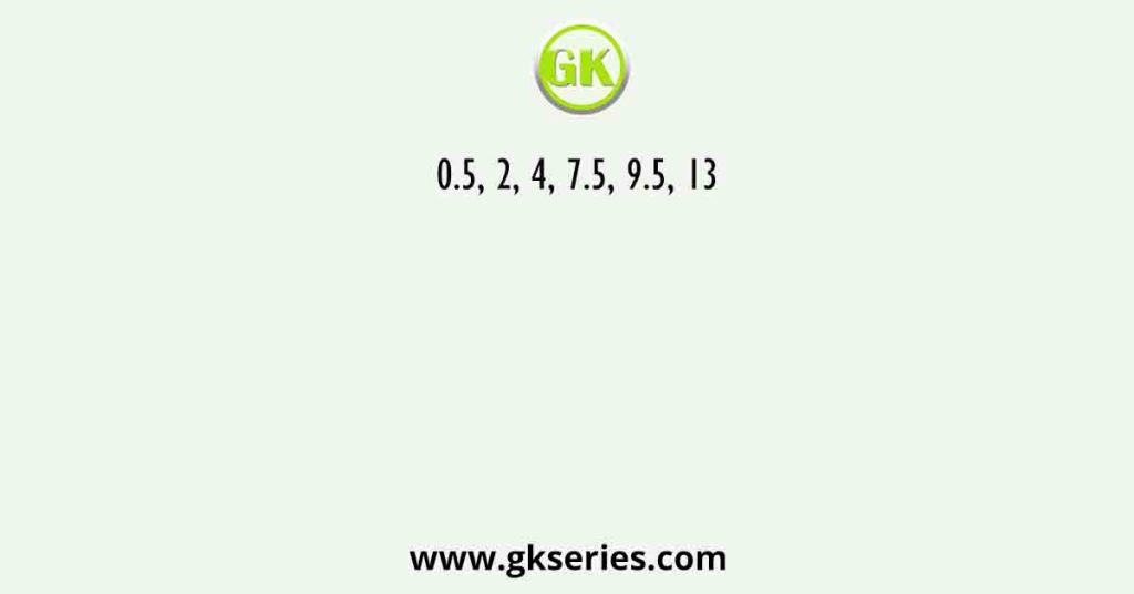 0.5, 2, 4, 7.5, 9.5, 13