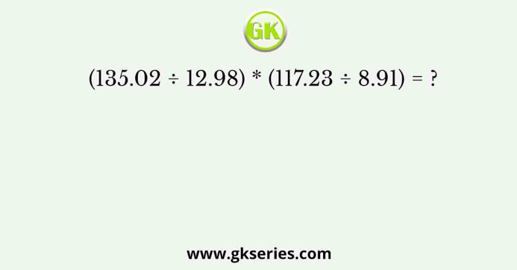 (135.02 ÷ 12.98) * (117.23 ÷ 8.91) = ?