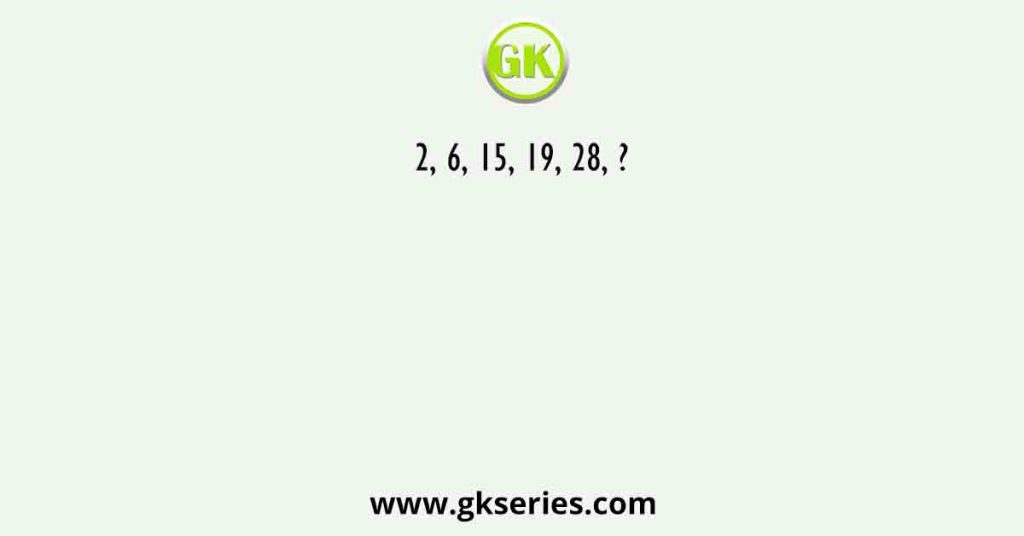 2, 6, 15, 19, 28, ?
