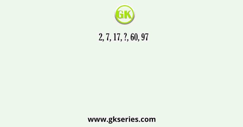 2, 7, 17, ?, 60, 97