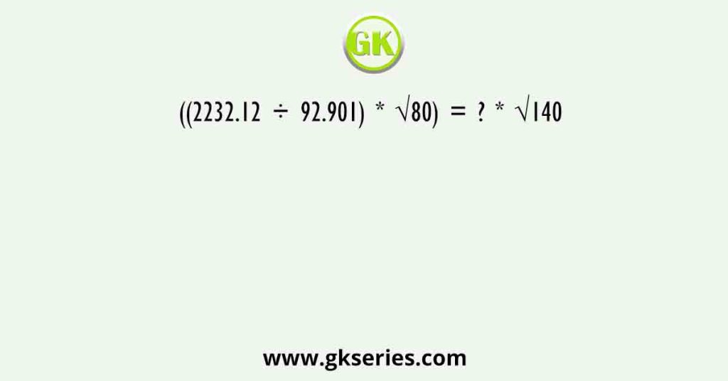 ((2232.12 ÷ 92.901) * √80) = ? * √140