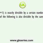 (232+1) is exactly divisible by a certain number, then which of the following is also divisible by the same number