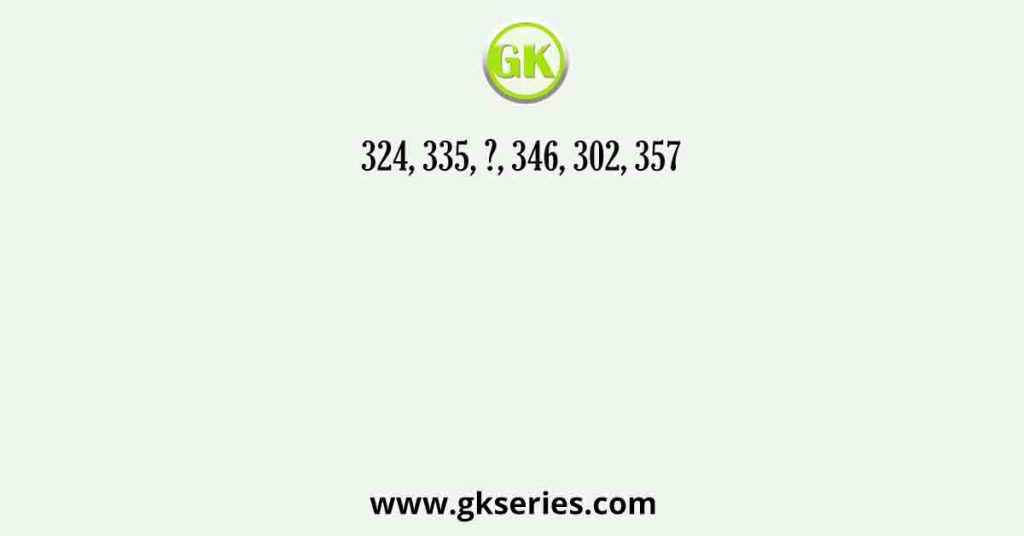 324, 335, ?, 346, 302, 357