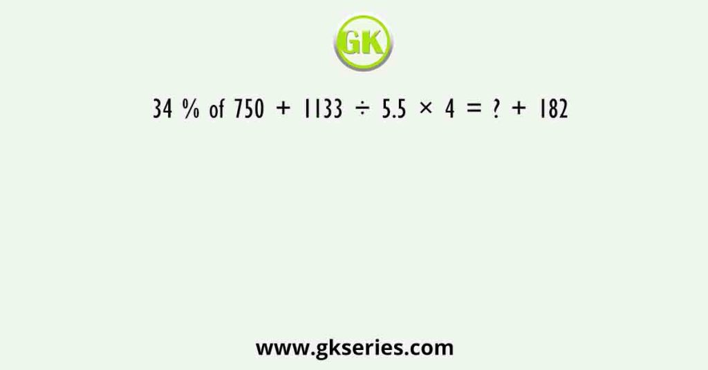 34 % of 750 + 1133 ÷ 5.5 × 4 = ? + 182