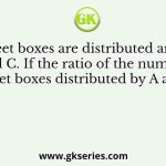 360 sweet boxes are distributed among A, B and C. If the ratio of the number of sweet boxes distributed by A and C