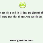 40 Men can do a work in 8 days and Women’s efficiency is 33.33% more than that of men, who can do the same work