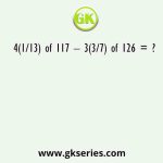 4(1/13) of 117 – 3(3/7) of 126 = ?