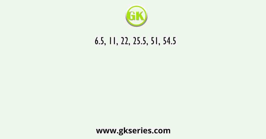 6.5, 11, 22, 25.5, 51, 54.5