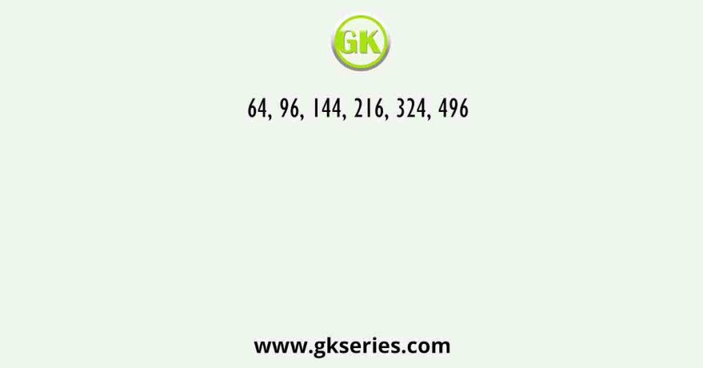 64, 96, 144, 216, 324, 496