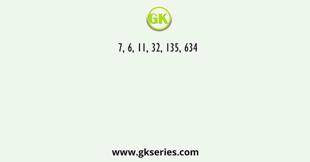7, 6, 11, 32, 135, 634
