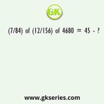 (7/84) of (12/156) of 4680 = 45 - ?
