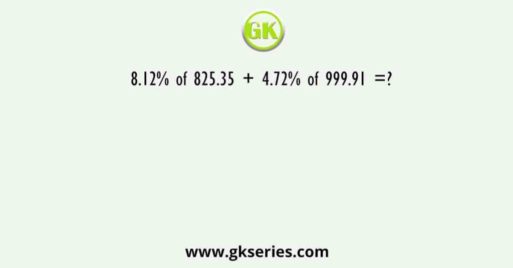 8.12% of 825.35 + 4.72% of 999.91 =?
