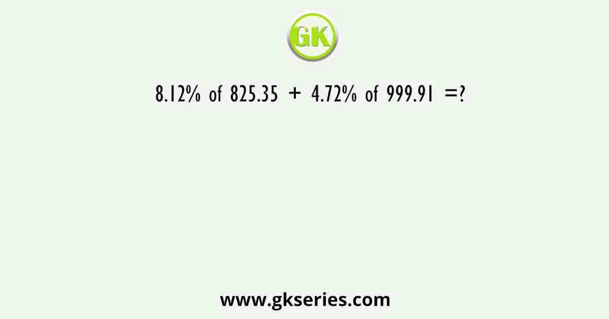 8.12% of 825.35 + 4.72% of 999.91 =?