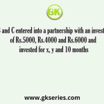 A, B and C entered into a partnership with an investment of Rs.5000, Rs.4000 and Rs.6000 and invested for x, y and 10 months