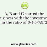 A, B and C started the business with the investment in the ratio of 3/4:5/7:3/2