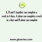 A, B and C together can complete a work in 4 days. A alone can complete a work in x days and B alone can complete
