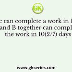 A alone can complete a work in 18 days. A and B together can complete the work in 10(2/7) days
