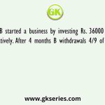 A and B started a business by investing Rs. 36000 and Rs. 45000 respectively. After 4 months B withdrawals 4/9 of his investment