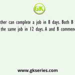 A and B together can complete a job in 8 days. Both B and C, working alone can finish the same job in 12 days. A and B commence work on the job