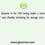 A batsman in his 13th inning makes a score of 97 runs, thereby increasing his average score by 5.
