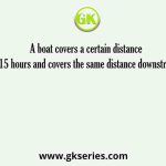 A boat covers a certain distance upstream in 15 hours and covers the same distance downstream in 9 hours