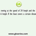 A boat rowing at the speed of 24 kmph and the speed of stream is 6 kmph. If the boat covers a certain distance upstream