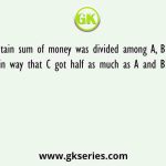 A certain sum of money was divided among A, B and C in a certain way that C got half as much as A and B together got