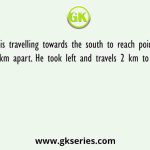 A is travelling towards the south to reach point C which is 5 km apart. He took left and travels 2 km to reach point B
